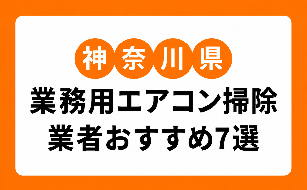 神奈川の業務用エアコン掃除業者おすすめ7選|横浜・川崎など店舗・施設向けの選び方