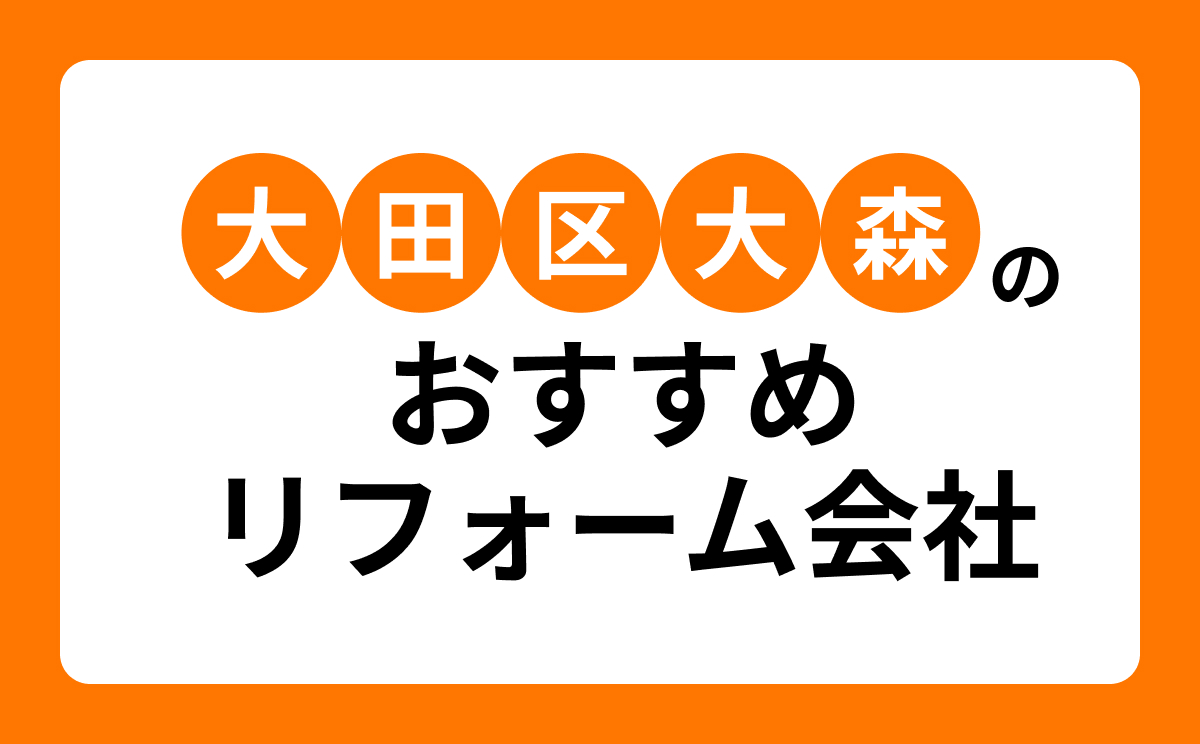 【大田区大森版】おすすめリフォーム会社・工務店7選！口コミ・評判まとめ
