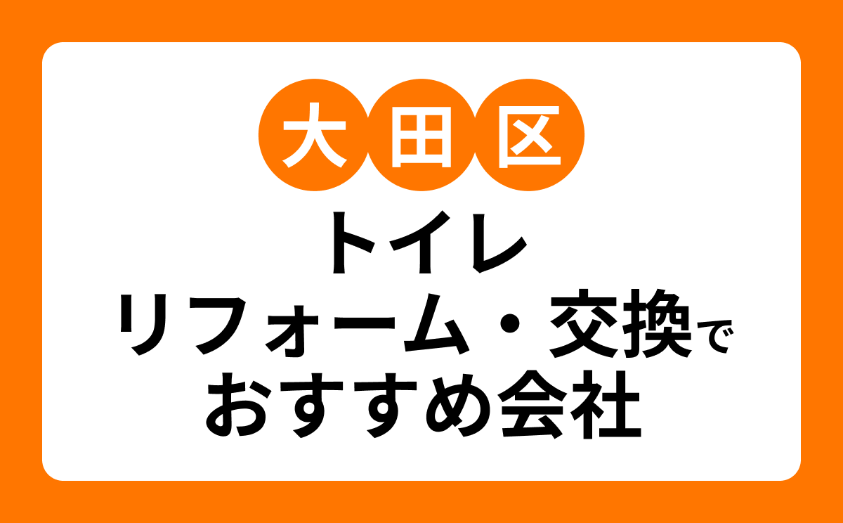 【大田区】トイレリフォーム・交換でおすすめリフォーム会社・工務店7選！口コミ・評判まとめ