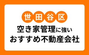 世田谷区空き家管理に強いおすすめ不動産会社